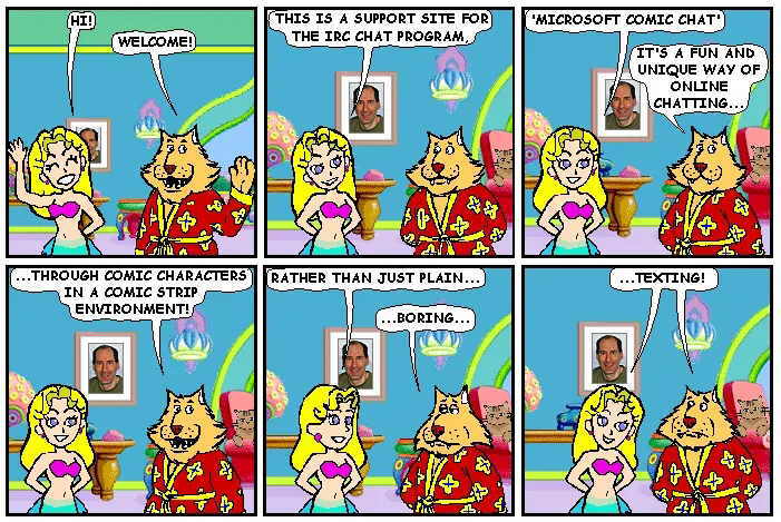 This is a support site for the IRC chat client 'Microsoft Comic Chat'. It is a fun and unique way of chatting through comic characters in a comic strip environment rather than just plain boring texting.